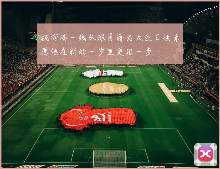 祝海港一线队球员蒋光太生日快乐愿他在新的一岁里更进一步